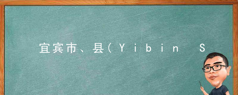 宜宾市、县(Yibin Shi、Xian)的由来，宜宾市各县